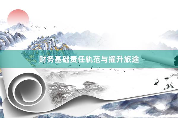 财务基础责任轨范与擢升旅途